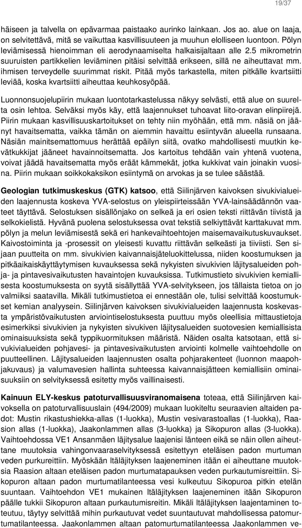 ihmisen terveydelle suurimmat riskit. Pitää myös tarkastella, miten pitkälle kvartsiitti leviää, koska kvartsiitti aiheuttaa keuhkosyöpää.