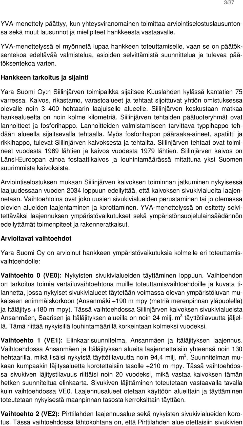 Hankkeen tarkoitus ja sijainti Yara Suomi Oy:n Siilinjärven toimipaikka sijaitsee Kuuslahden kylässä kantatien 75 varressa.