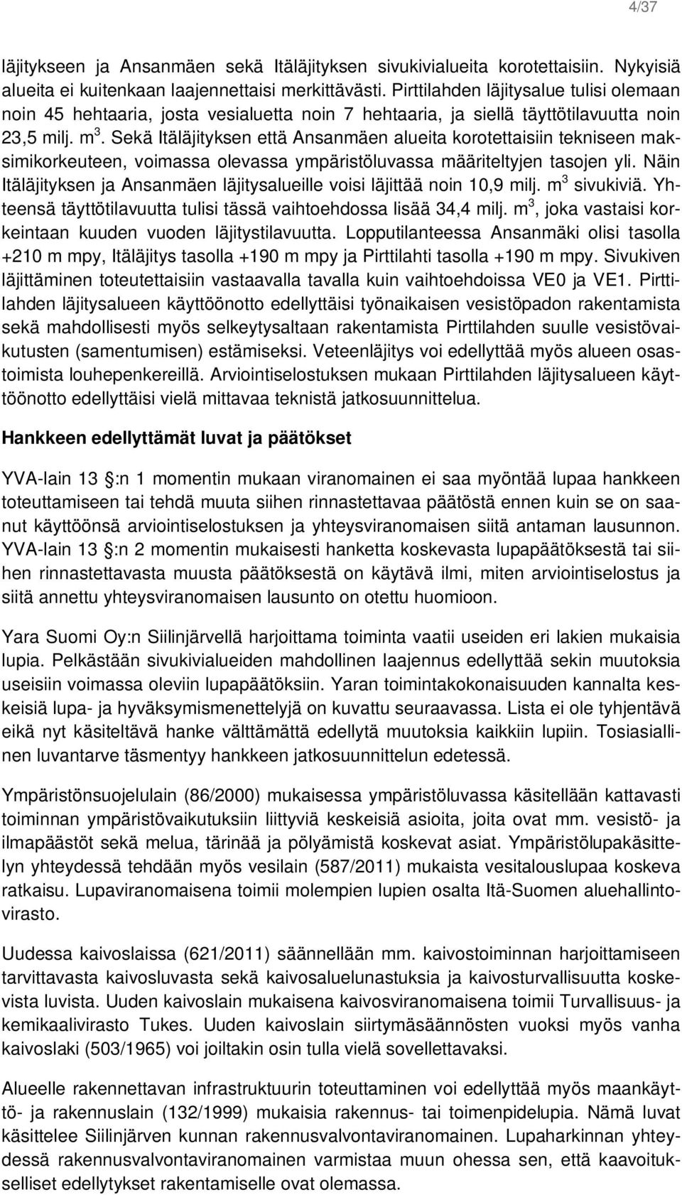Sekä Itäläjityksen että Ansanmäen alueita korotettaisiin tekniseen maksimikorkeuteen, voimassa olevassa ympäristöluvassa määriteltyjen tasojen yli.