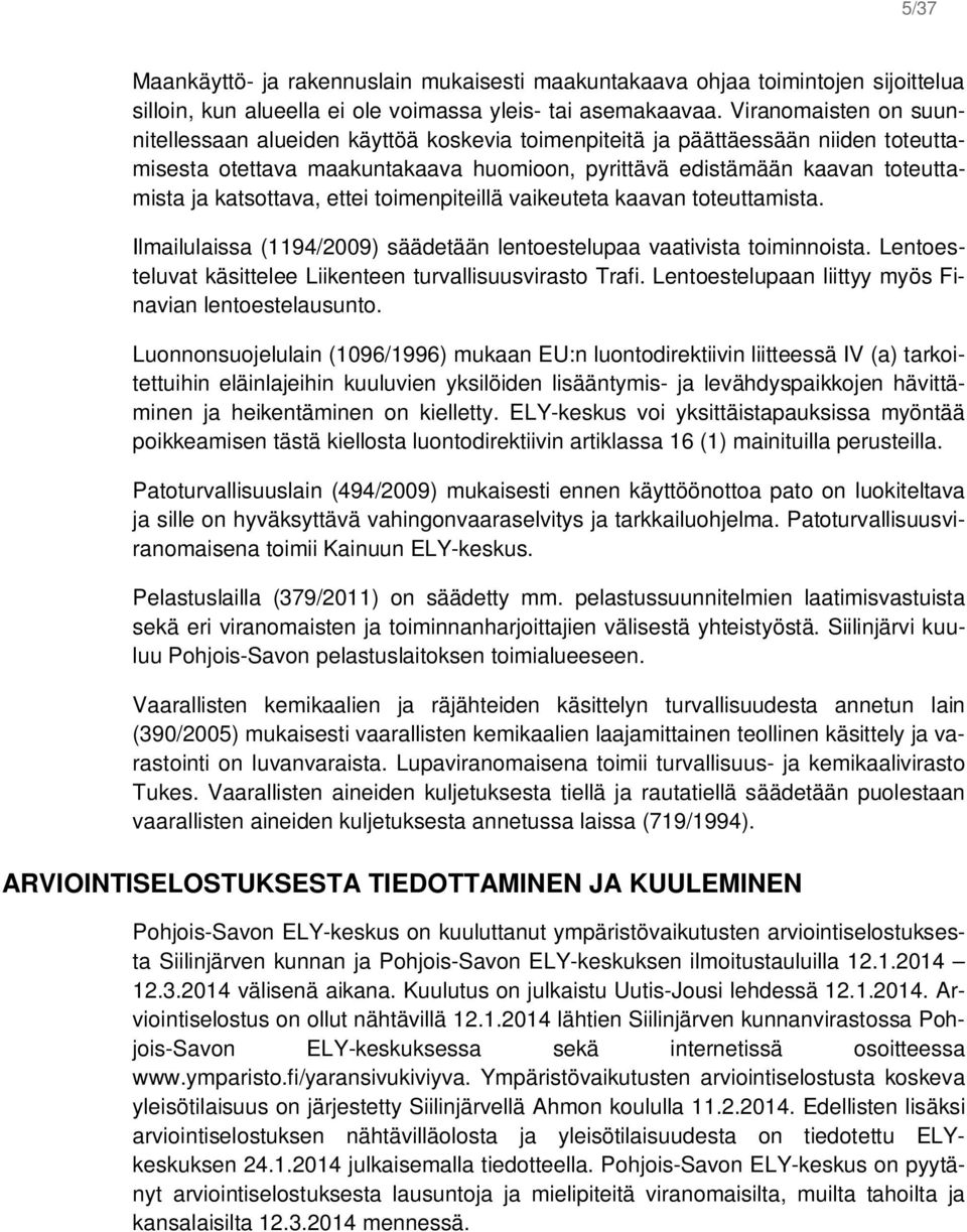 katsottava, ettei toimenpiteillä vaikeuteta kaavan toteuttamista. Ilmailulaissa (1194/2009) säädetään lentoestelupaa vaativista toiminnoista.