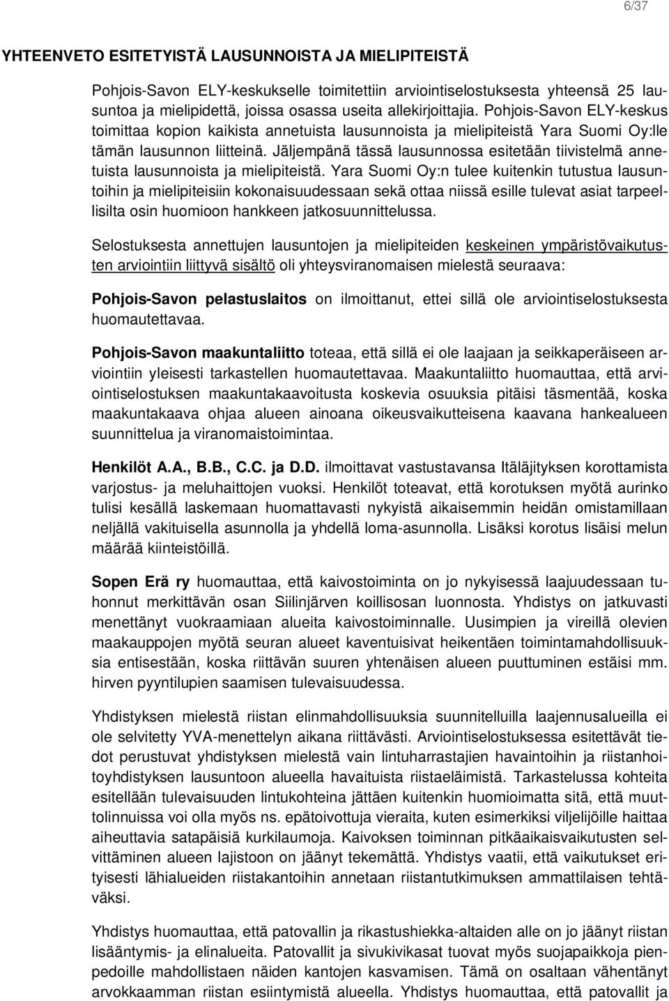 Jäljempänä tässä lausunnossa esitetään tiivistelmä annetuista lausunnoista ja mielipiteistä.