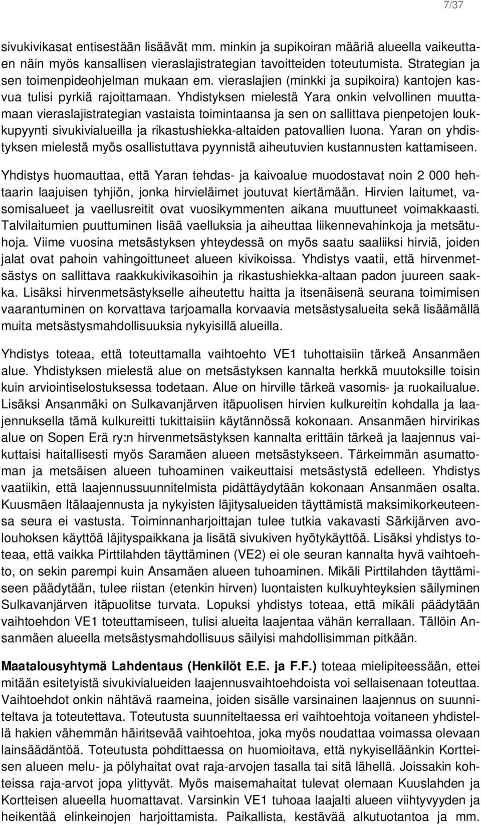 Yhdistyksen mielestä Yara onkin velvollinen muuttamaan vieraslajistrategian vastaista toimintaansa ja sen on sallittava pienpetojen loukkupyynti sivukivialueilla ja rikastushiekka-altaiden