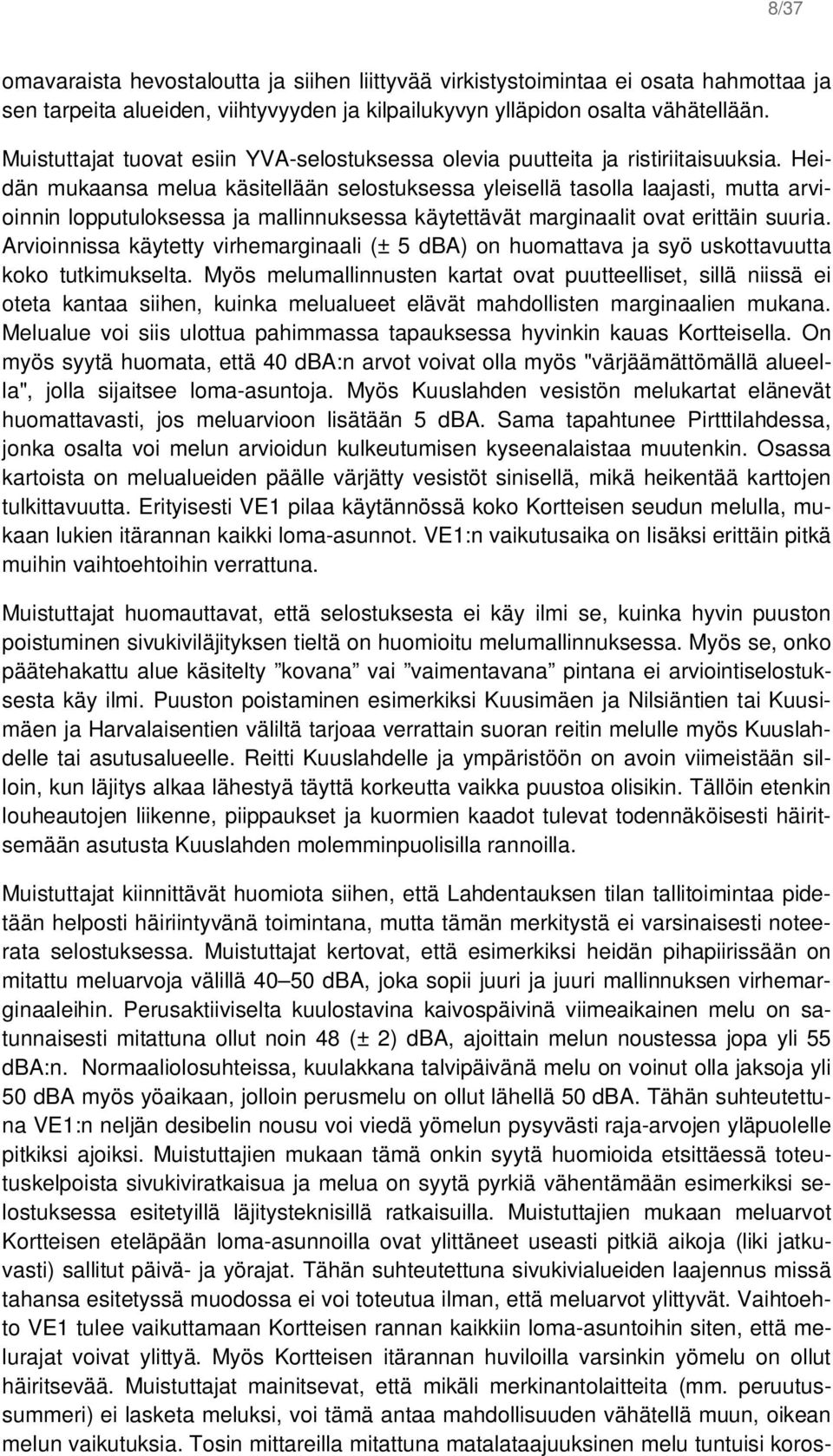 Heidän mukaansa melua käsitellään selostuksessa yleisellä tasolla laajasti, mutta arvioinnin lopputuloksessa ja mallinnuksessa käytettävät marginaalit ovat erittäin suuria.