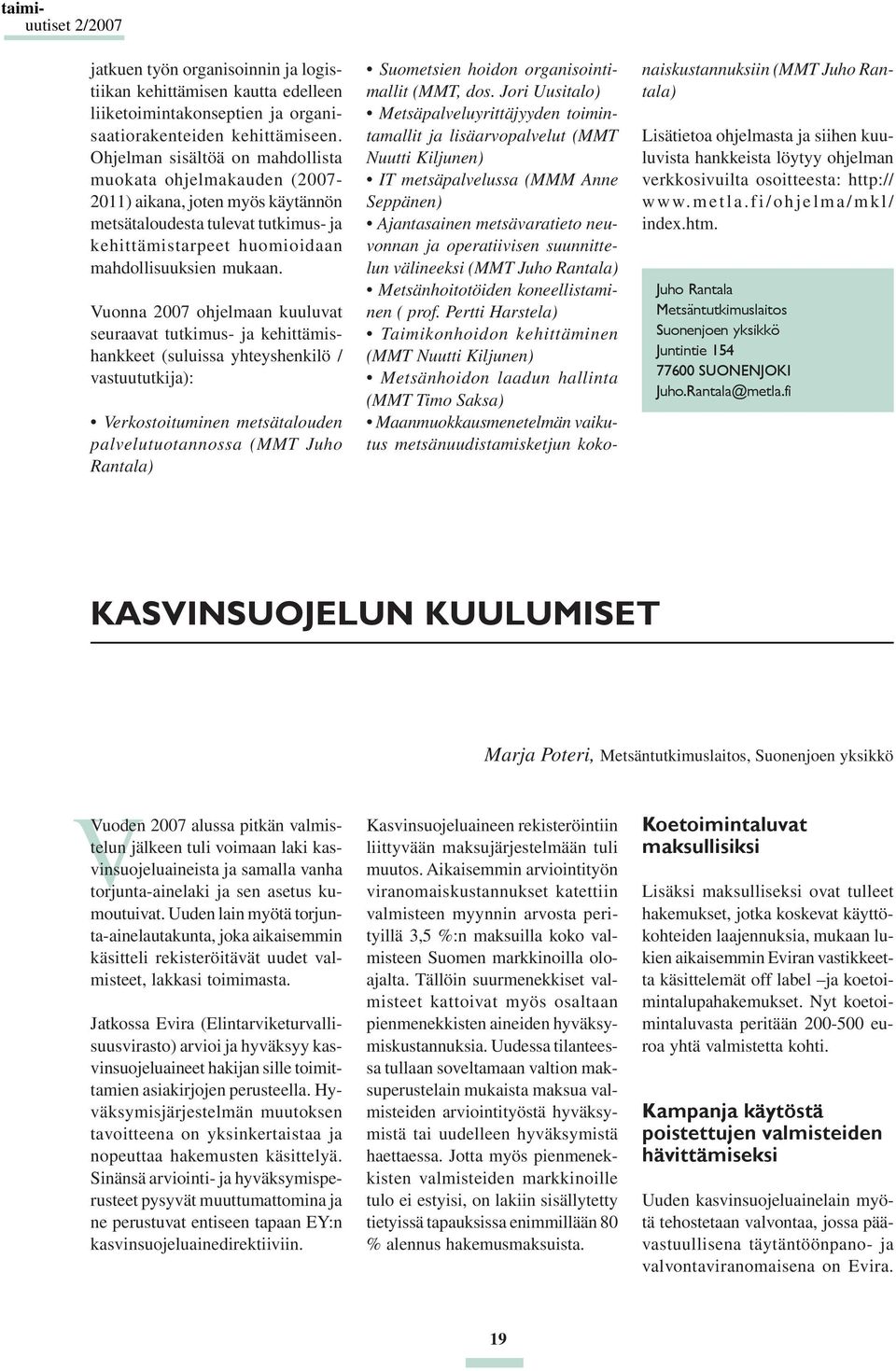 Vuonna 2007 ohjelmaan kuuluvat seuraavat tutkimus- ja kehittämishankkeet (suluissa yhteyshenkilö / vastuututkija): Verkostoituminen metsätalouden palvelutuotannossa (MMT Juho Rantala) Suometsien