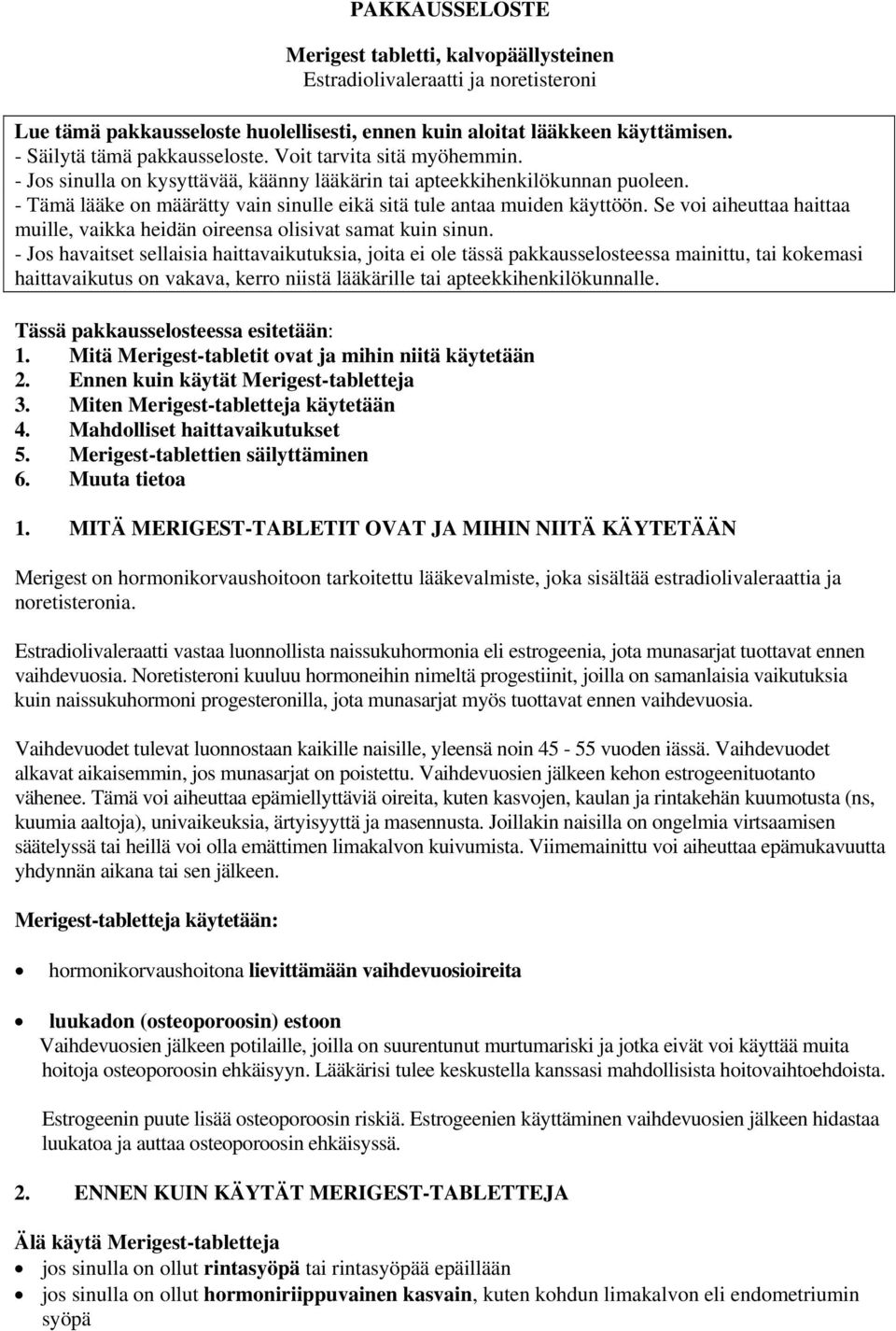 - Tämä lääke on määrätty vain sinulle eikä sitä tule antaa muiden käyttöön. Se voi aiheuttaa haittaa muille, vaikka heidän oireensa olisivat samat kuin sinun.