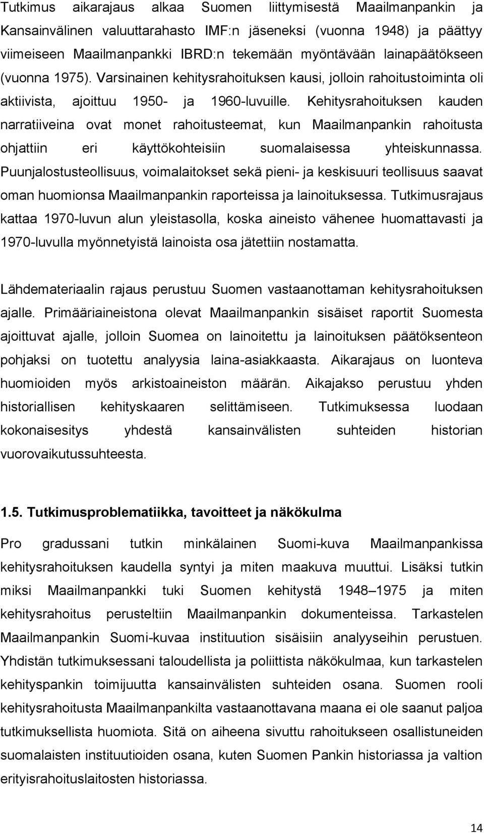 Kehitysrahoituksen kauden narratiiveina ovat monet rahoitusteemat, kun Maailmanpankin rahoitusta ohjattiin eri käyttökohteisiin suomalaisessa yhteiskunnassa.