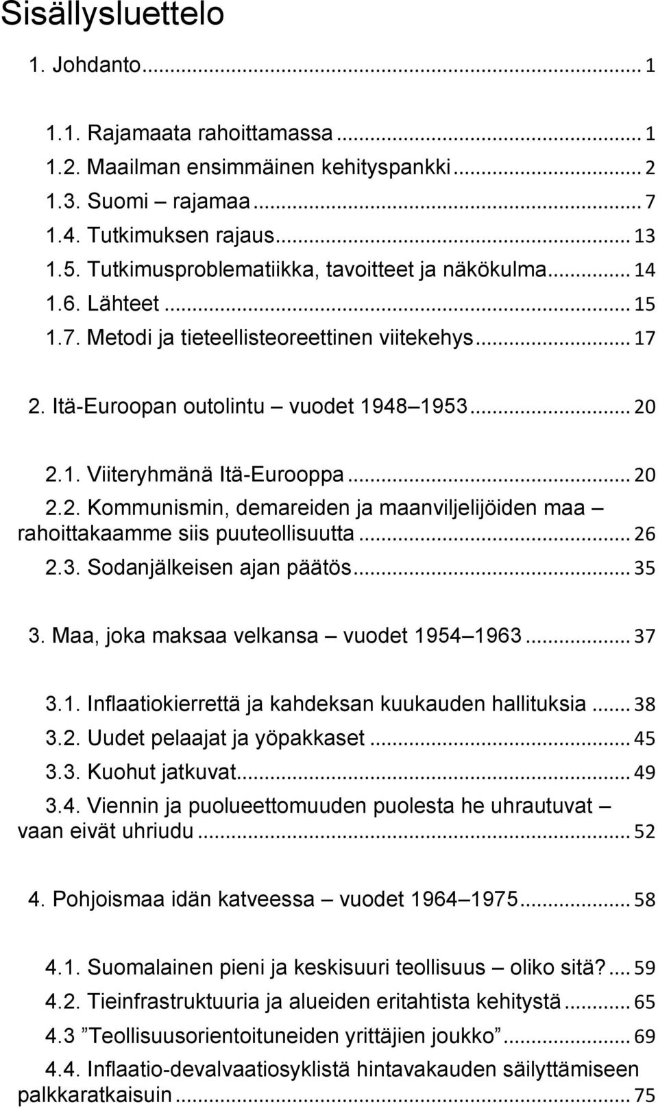 .. 20 2.2. Kommunismin, demareiden ja maanviljelijöiden maa rahoittakaamme siis puuteollisuutta... 26 2.3. Sodanjälkeisen ajan päätös... 35 3. Maa, joka maksaa velkansa vuodet 19