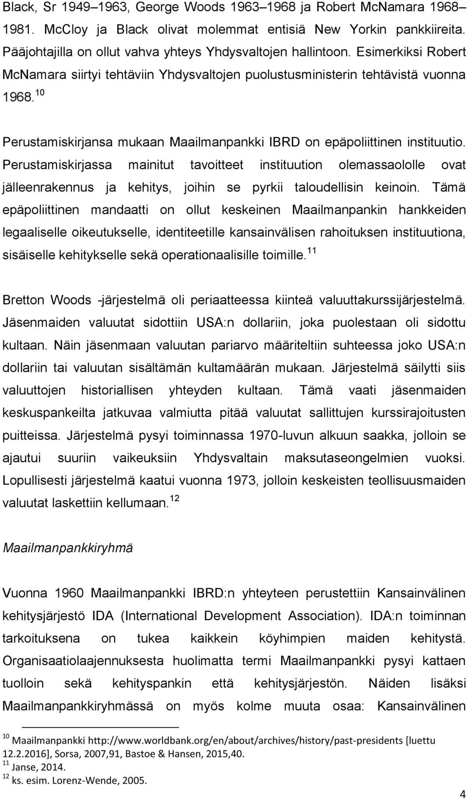 Perustamiskirjassa mainitut tavoitteet instituution olemassaololle ovat jälleenrakennus ja kehitys, joihin se pyrkii taloudellisin keinoin.