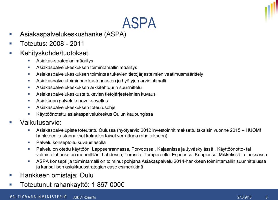 Asiakkaan palvelukanava -sovellus Asiakaspalvelukeskuksen toteutusohje Käyttöönotettu asiakaspalvelukeskus Oulun kaupungissa Vaikutusarvio: Asiakaspalvelupiste toteutettu Oulussa (hyötyarvio 2012