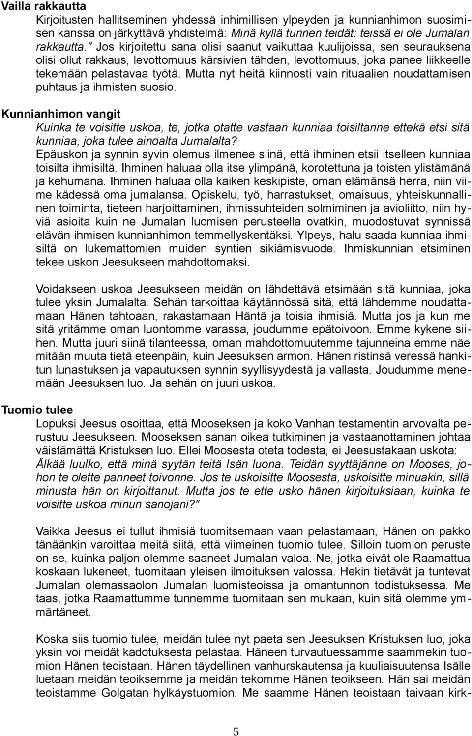 Mutta nyt heitä kiinnosti vain rituaalien noudattamisen puhtaus ja ihmisten suosio.
