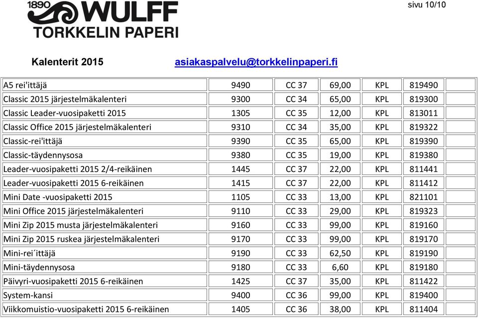 22,00 KPL 811441 Leader-vuosipaketti 2015 6-reikäinen 1415 CC 37 22,00 KPL 811412 Mini Date -vuosipaketti 2015 1105 CC 33 13,00 KPL 821101 Mini Office 2015 järjestelmäkalenteri 9110 CC 33 29,00 KPL