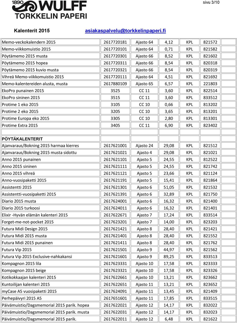 Memo-kalentereiden alusta, musta 2617880109 Ajasto 65 6,57 KPL 221803 EkoPro punainen 2015 3525 CC 11 3,60 KPL 822514 EkoPro sininen 2015 3515 CC 11 3,60 KPL 833512 Protime 1 eko 2015 3105 CC 10 0,66