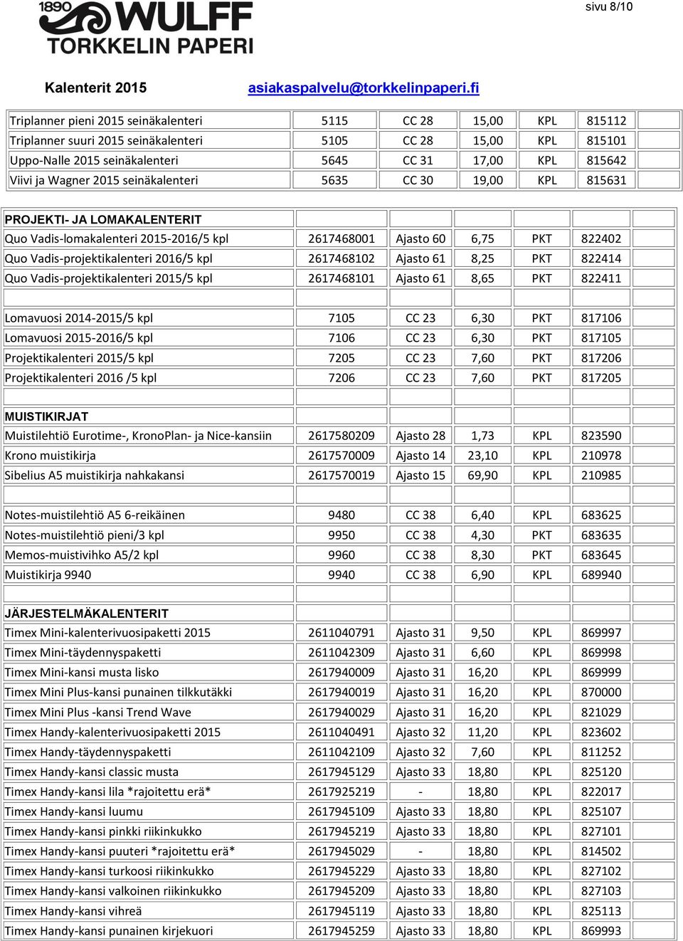 2016/5 kpl 2617468102 Ajasto 61 8,25 PKT 822414 Quo Vadis-projektikalenteri 2015/5 kpl 2617468101 Ajasto 61 8,65 PKT 822411 Lomavuosi 2014-2015/5 kpl 7105 CC 23 6,30 PKT 817106 Lomavuosi 2015-2016/5