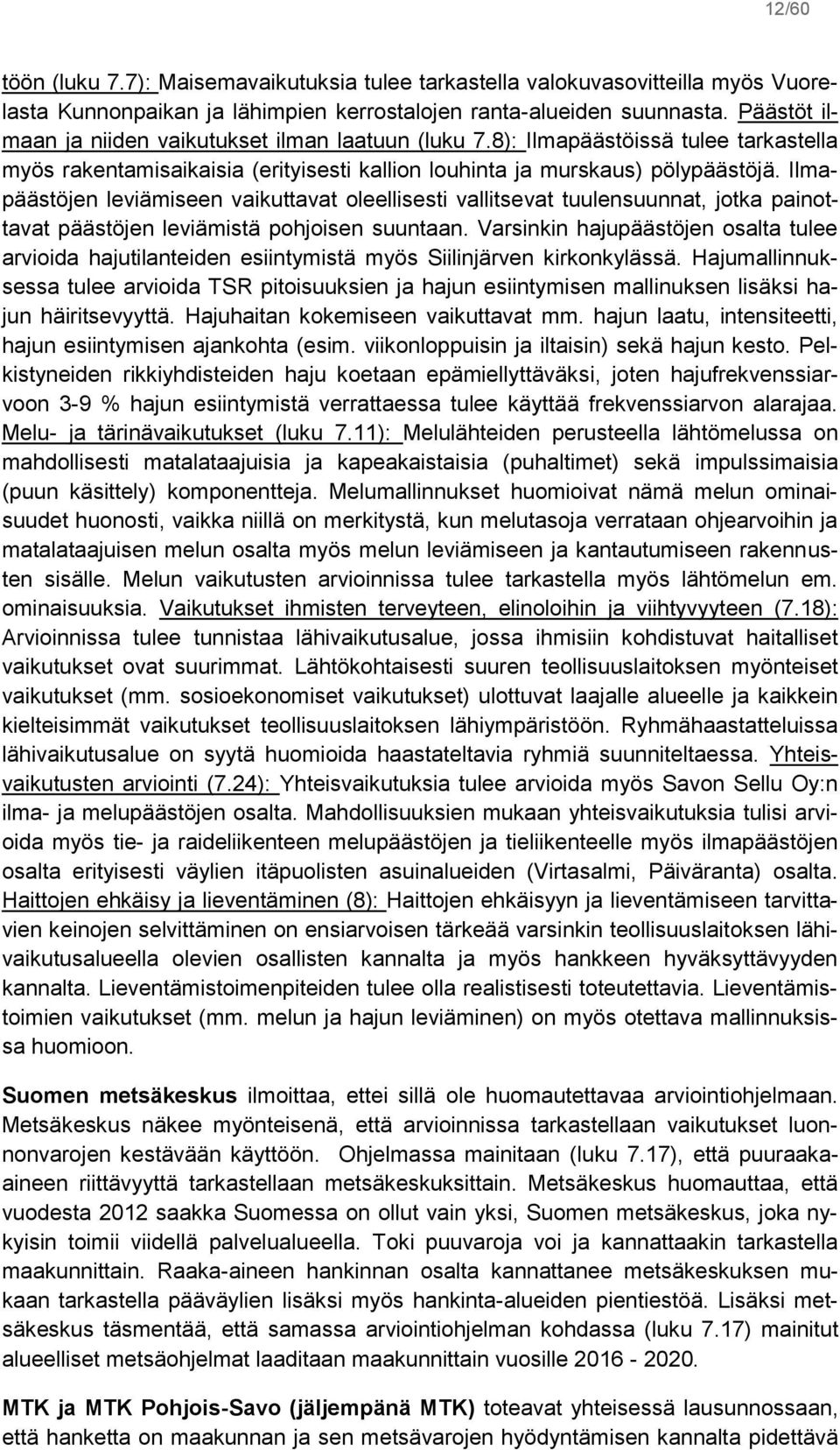 Ilmapäästöjen leviämiseen vaikuttavat oleellisesti vallitsevat tuulensuunnat, jotka painottavat päästöjen leviämistä pohjoisen suuntaan.