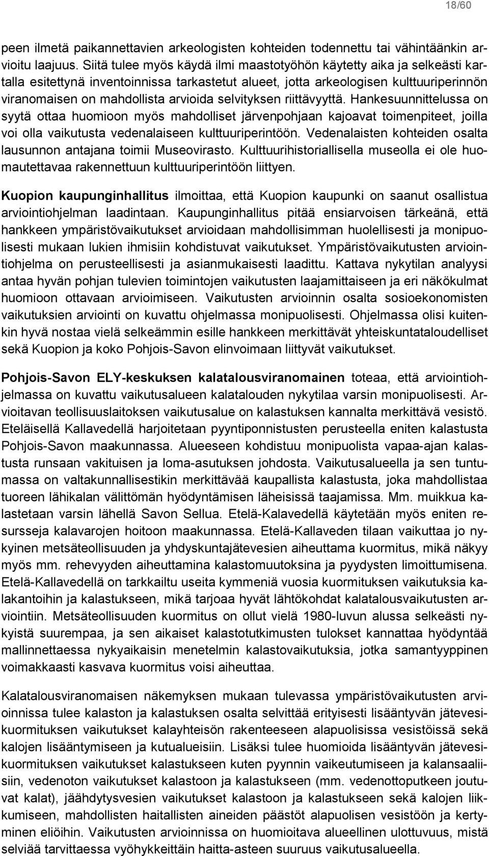 selvityksen riittävyyttä. Hankesuunnittelussa on syytä ottaa huomioon myös mahdolliset järvenpohjaan kajoavat toimenpiteet, joilla voi olla vaikutusta vedenalaiseen kulttuuriperintöön.