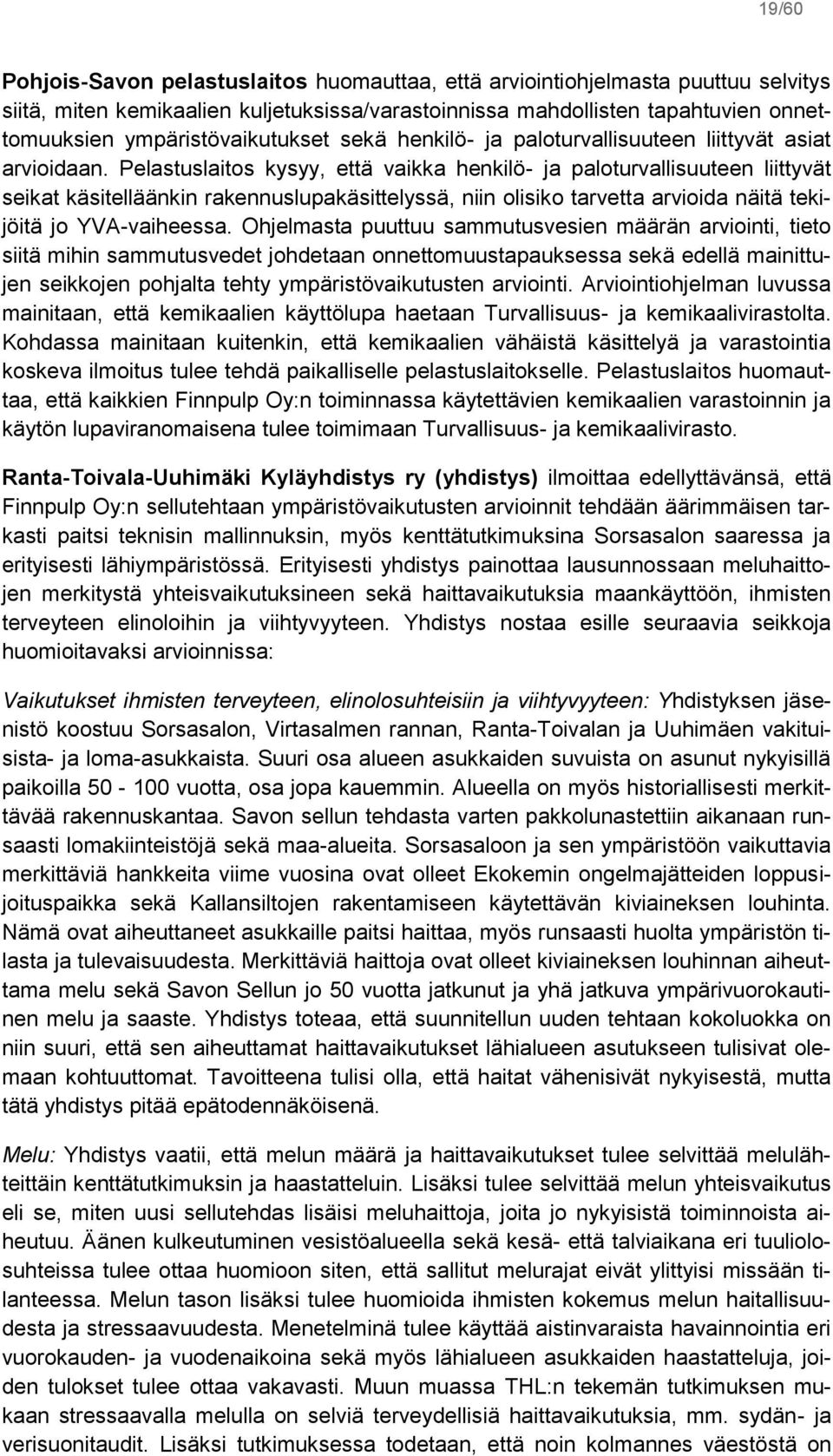 Pelastuslaitos kysyy, että vaikka henkilö- ja paloturvallisuuteen liittyvät seikat käsitelläänkin rakennuslupakäsittelyssä, niin olisiko tarvetta arvioida näitä tekijöitä jo YVA-vaiheessa.