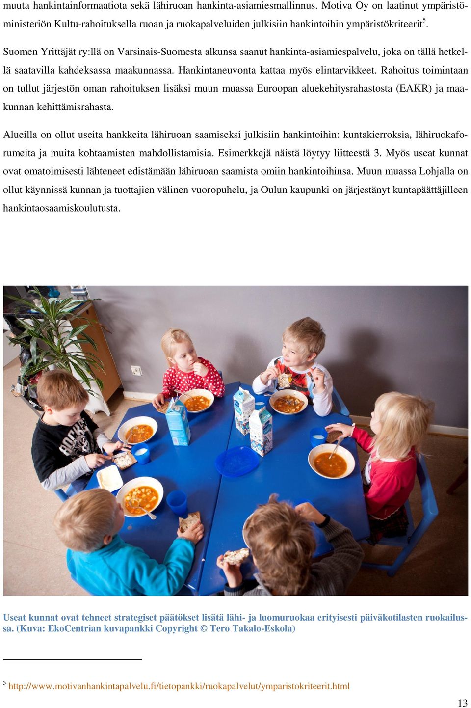 Suomen Yrittäjät ry:llä on Varsinais-Suomesta alkunsa saanut hankinta-asiamiespalvelu, joka on tällä hetkellä saatavilla kahdeksassa maakunnassa. Hankintaneuvonta kattaa myös elintarvikkeet.
