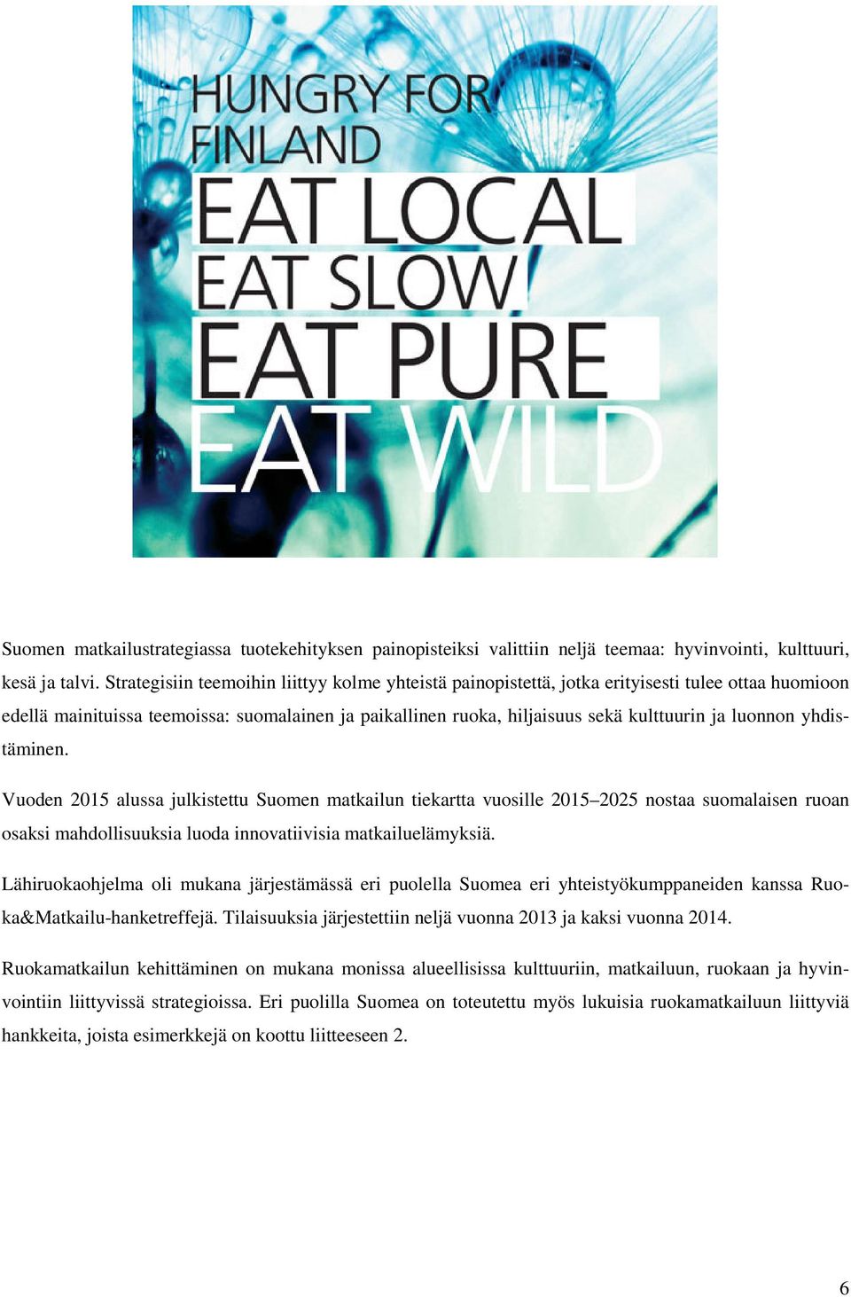 luonnon yhdistäminen. Vuoden 2015 alussa julkistettu Suomen matkailun tiekartta vuosille 2015 2025 nostaa suomalaisen ruoan osaksi mahdollisuuksia luoda innovatiivisia matkailuelämyksiä.