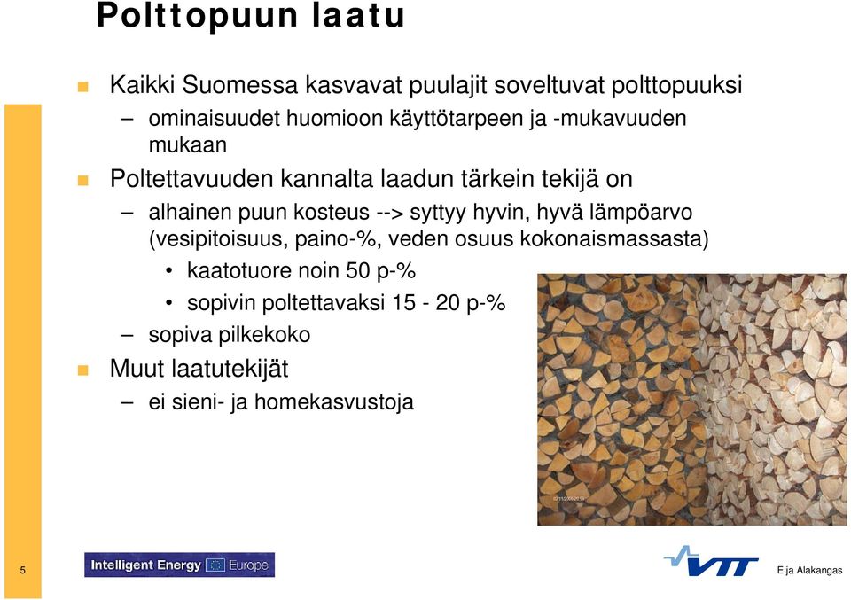 kosteus --> syttyy hyvin, hyvä lämpöarvo (vesipitoisuus, paino-%, veden osuus kokonaismassasta)