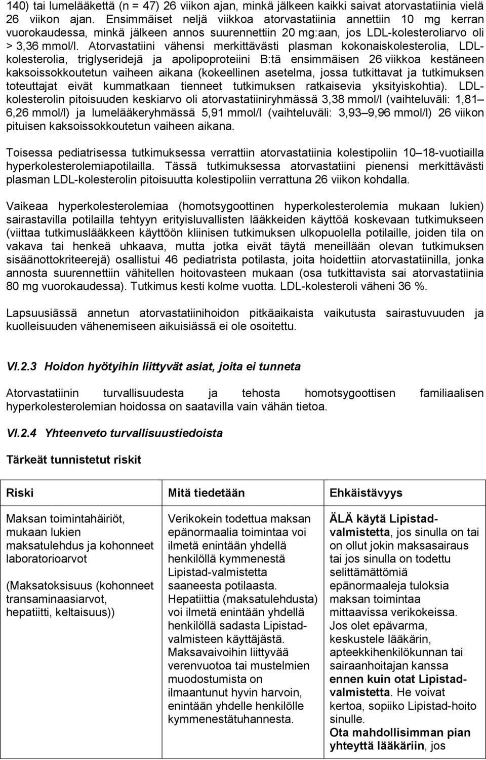 Atorvastatiini vähensi merkittävästi plasman kokonaiskolesterolia, LDLkolesterolia, triglyseridejä ja apolipoproteiini B:tä ensimmäisen 26 viikkoa kestäneen kaksoissokkoutetun vaiheen aikana