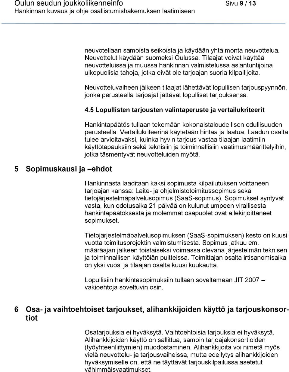 Neuvotteluvaiheen jälkeen tilaajat lähettävät lopullisen tarjouspyynnön, jonka perusteella tarjoajat jättävät lopulliset tarjouksensa. 4.