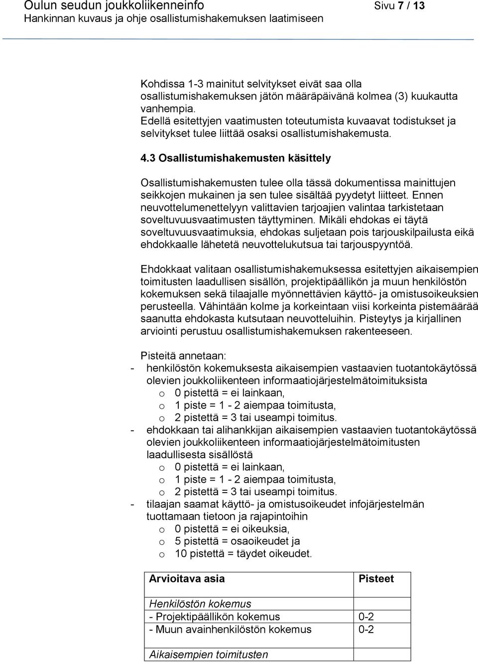 3 Osallistumishakemusten käsittely Osallistumishakemusten tulee olla tässä dokumentissa mainittujen seikkojen mukainen ja sen tulee sisältää pyydetyt liitteet.