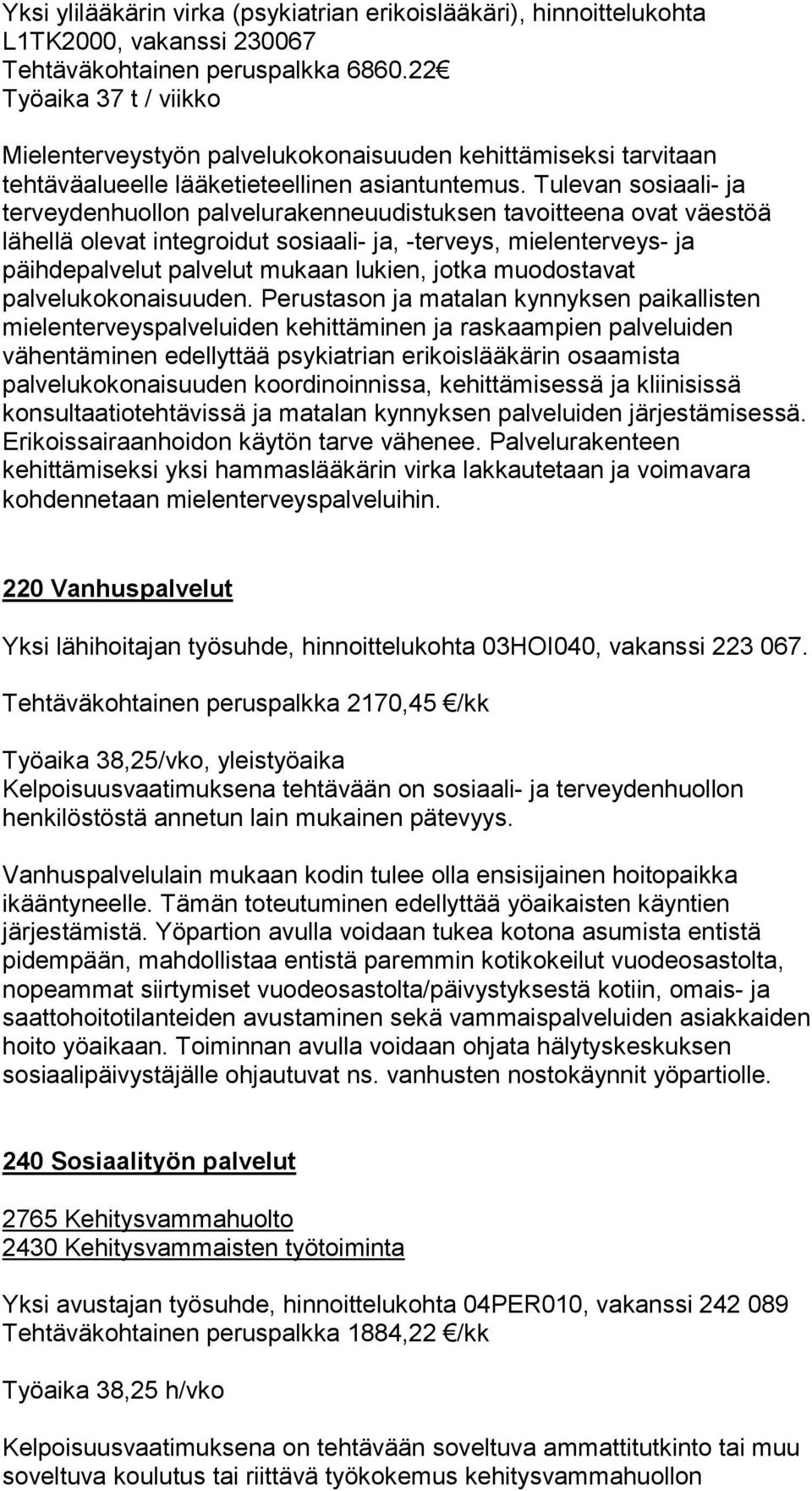 Tulevan sosiaali- ja terveydenhuollon palvelurakenneuudistuksen tavoitteena ovat väestöä lähellä olevat integroidut sosiaali- ja, -terveys, mielenterveys- ja päihdepalvelut palvelut mukaan lukien,