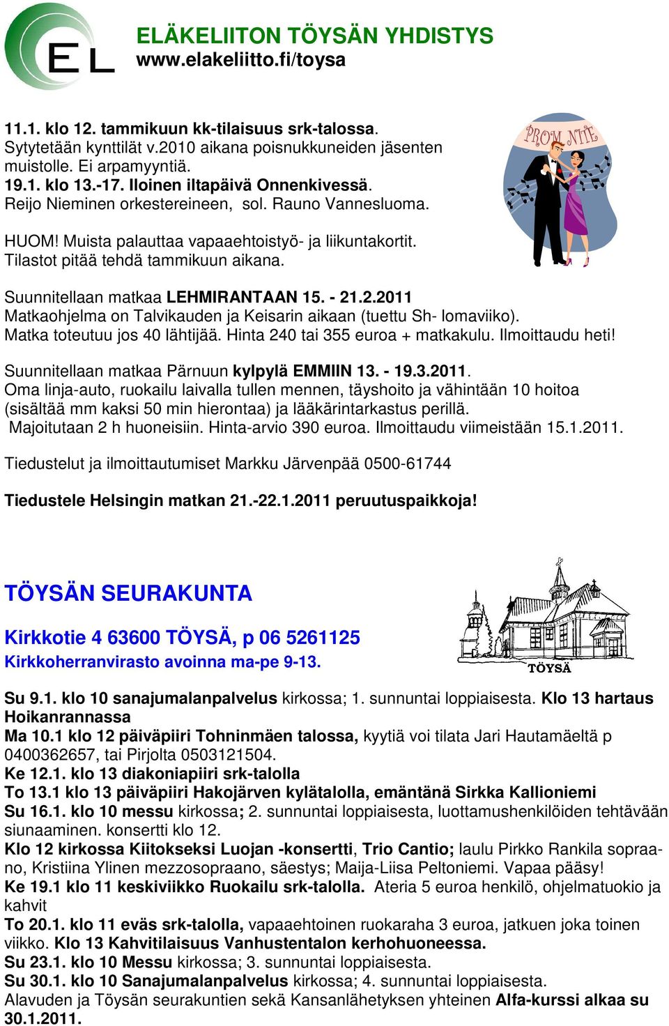 Suunnitellaan matkaa LEHMIRANTAAN 15. - 21.2.2011 Matkaohjelma on Talvikauden ja Keisarin aikaan (tuettu Sh- lomaviiko). Matka toteutuu jos 40 lähtijää. Hinta 240 tai 355 euroa + matkakulu.