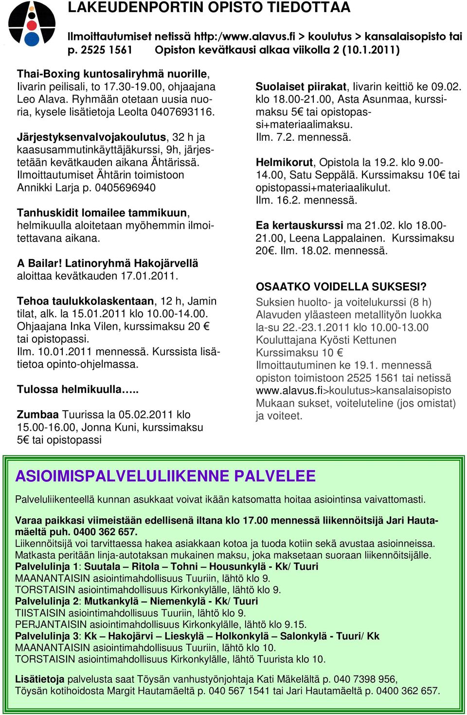 Järjestyksenvalvojakoulutus, 32 h ja kaasusammutinkäyttäjäkurssi, 9h, järjestetään kevätkauden aikana Ähtärissä. Ilmoittautumiset Ähtärin toimistoon Annikki Larja p.