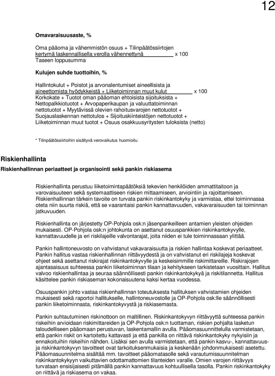 valuuttatoiminnan nettotuotot + Myytävissä olevien rahoitusvarojen nettotuotot + Suojauslaskennan nettotulos + Sijoituskiinteistöjen nettotuotot + Liiketoiminnan muut tuotot + Osuus osakkuusyritysten