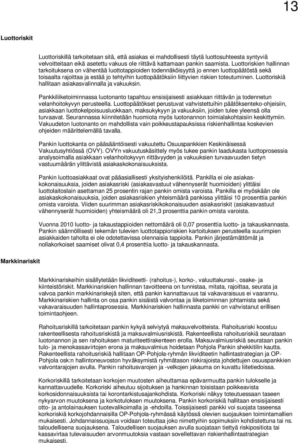 toteutuminen. Luottoriskiä hallitaan asiakasvalinnalla ja vakuuksin. Pankkiliiketoiminnassa luotonanto tapahtuu ensisijaisesti asiakkaan riittävän ja todennetun velanhoitokyvyn perusteella.
