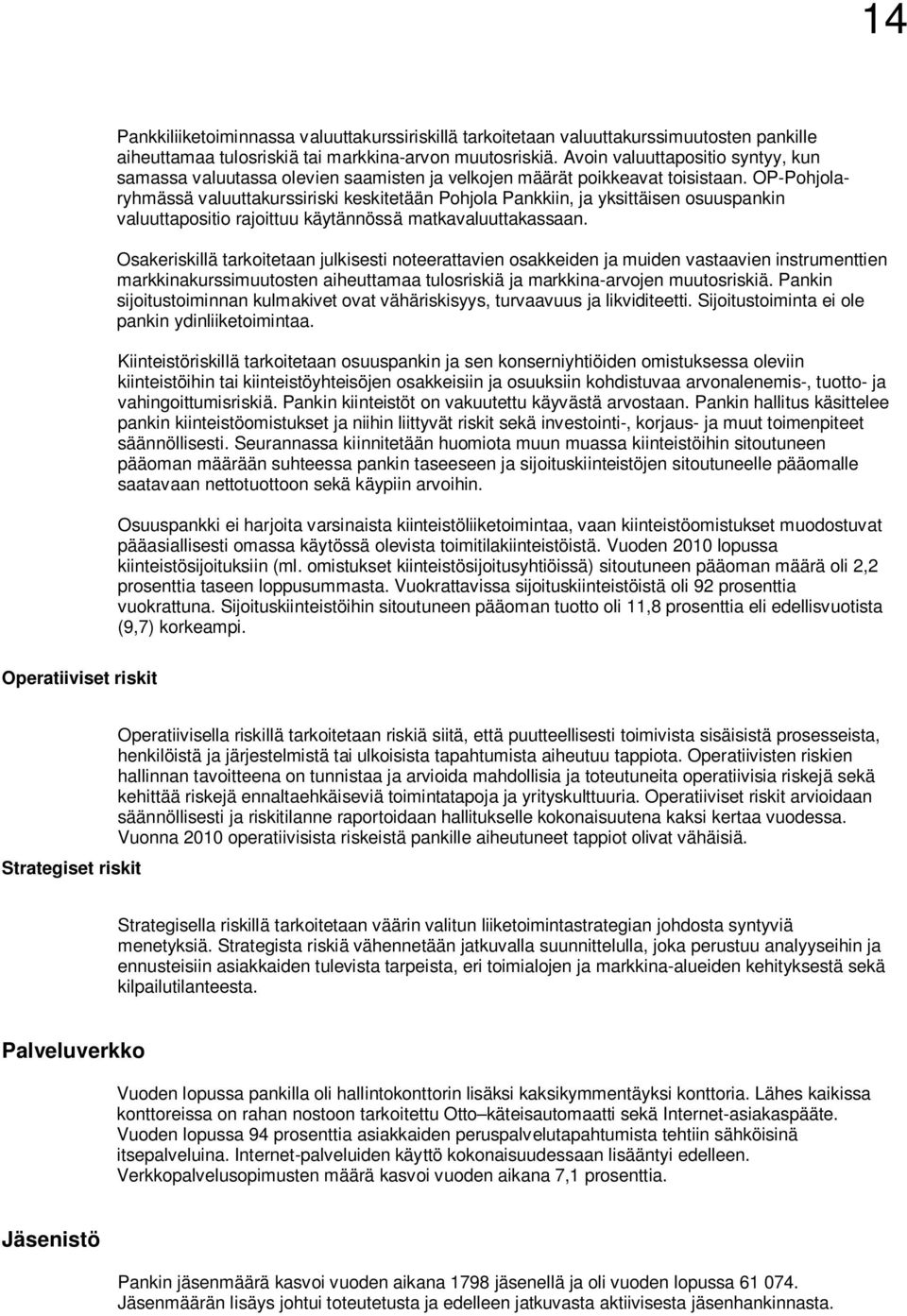 OP-Pohjolaryhmässä valuuttakurssiriski keskitetään Pohjola Pankkiin, ja yksittäisen osuuspankin valuuttapositio rajoittuu käytännössä matkavaluuttakassaan.