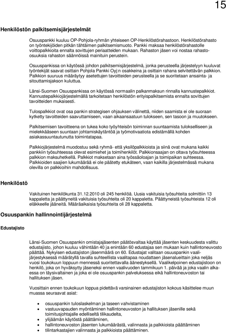 Osuuspankissa on käytössä johdon palkitsemisjärjestelmä, jonka perusteella järjestelyyn kuuluvat työntekijät saavat osittain Pohjola Pankki Oyj:n osakkeina ja osittain rahana selvitettävän palkkion.