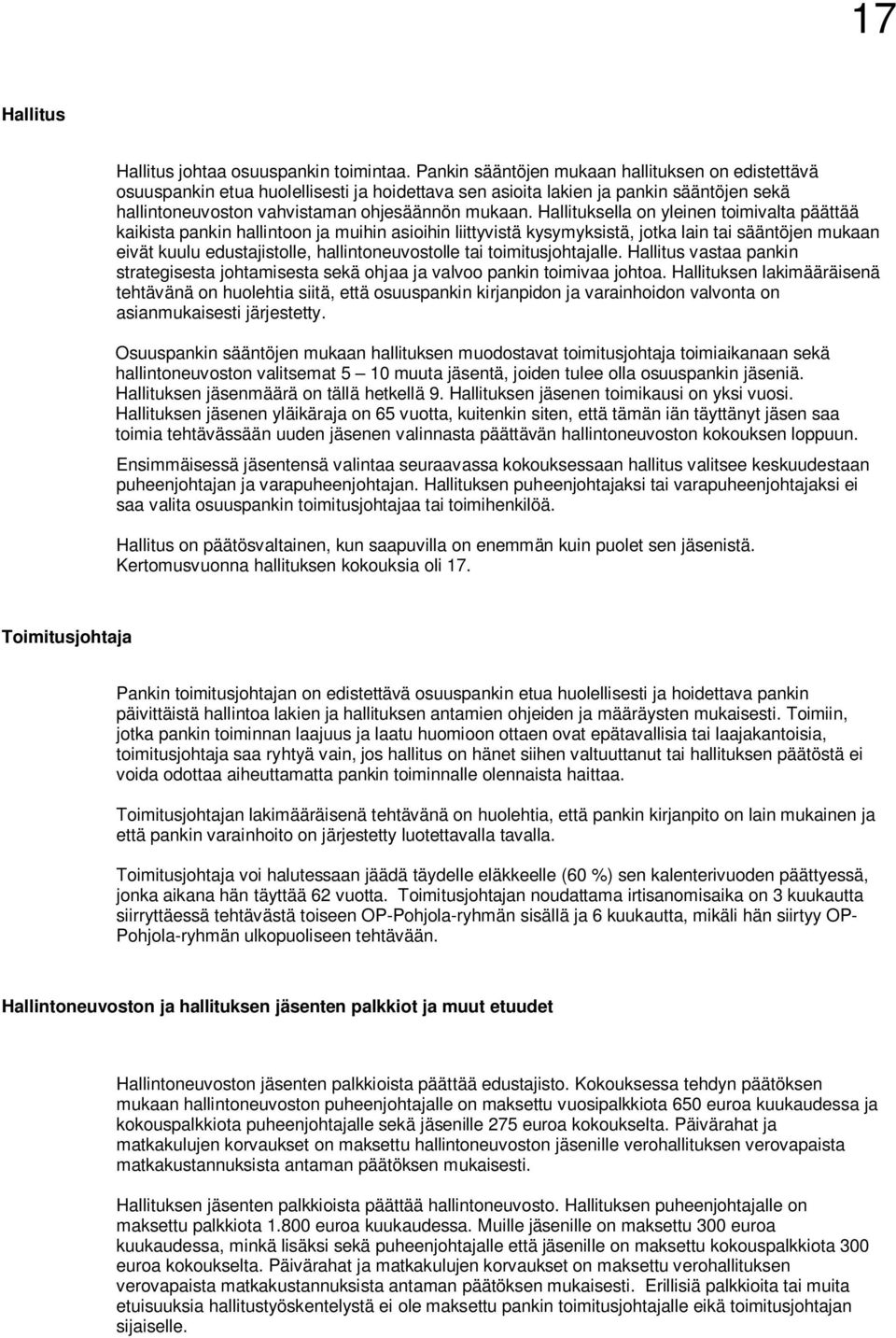 Hallituksella on yleinen toimivalta päättää kaikista pankin hallintoon ja muihin asioihin liittyvistä kysymyksistä, jotka lain tai sääntöjen mukaan eivät kuulu edustajistolle, hallintoneuvostolle tai