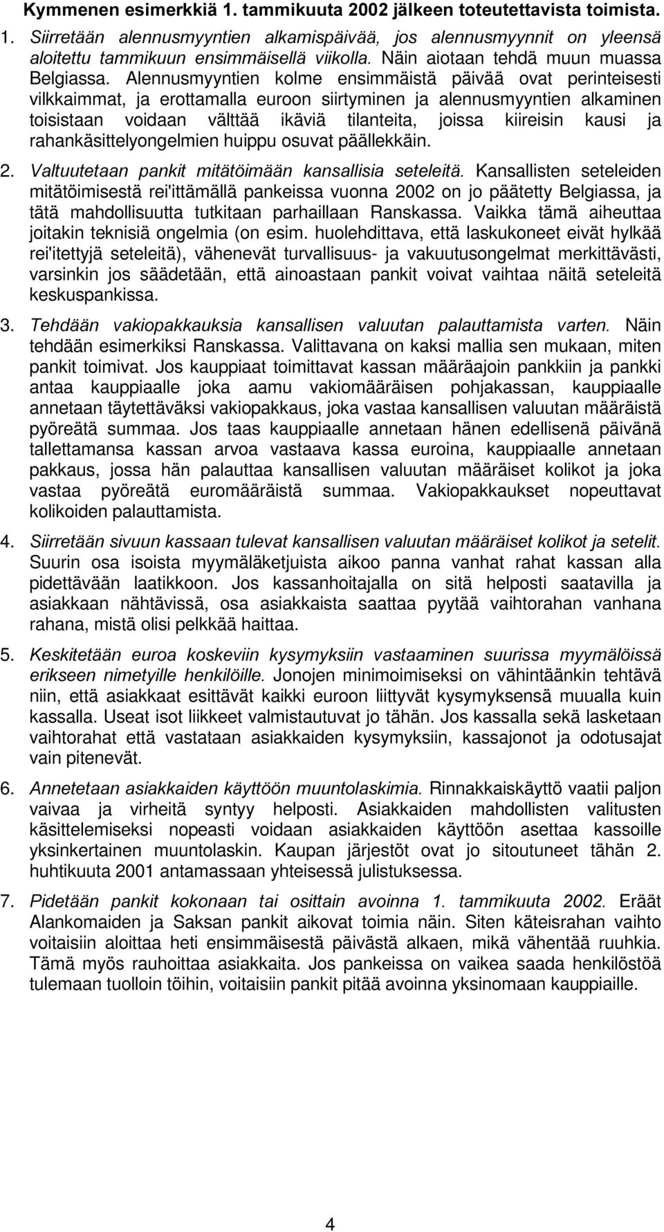 Alennusmyyntien kolme ensimmäistä päivää ovat perinteisesti vilkkaimmat, ja erottamalla euroon siirtyminen ja alennusmyyntien alkaminen toisistaan voidaan välttää ikäviä tilanteita, joissa kiireisin