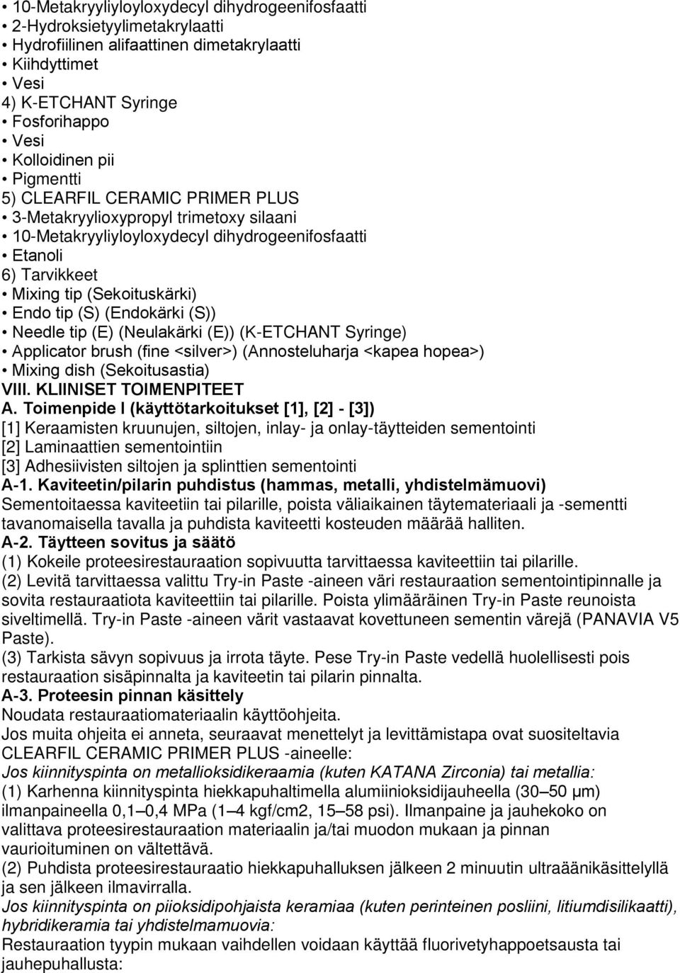 (Endokärki (S)) Needle tip (E) (Neulakärki (E)) (K-ETCHANT Syringe) Applicator brush (fine <silver>) (Annosteluharja <kapea hopea>) Mixing dish (Sekoitusastia) VIII. KLIINISET TOIMENPITEET A.