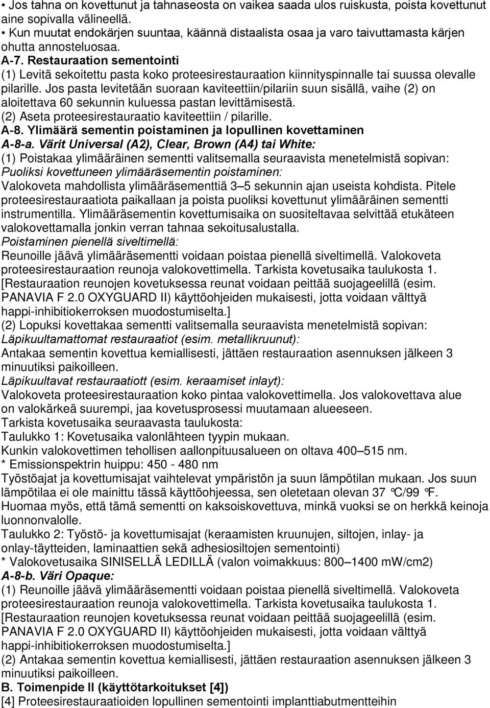 Restauraation sementointi (1) Levitä sekoitettu pasta koko proteesirestauraation kiinnityspinnalle tai suussa olevalle pilarille.