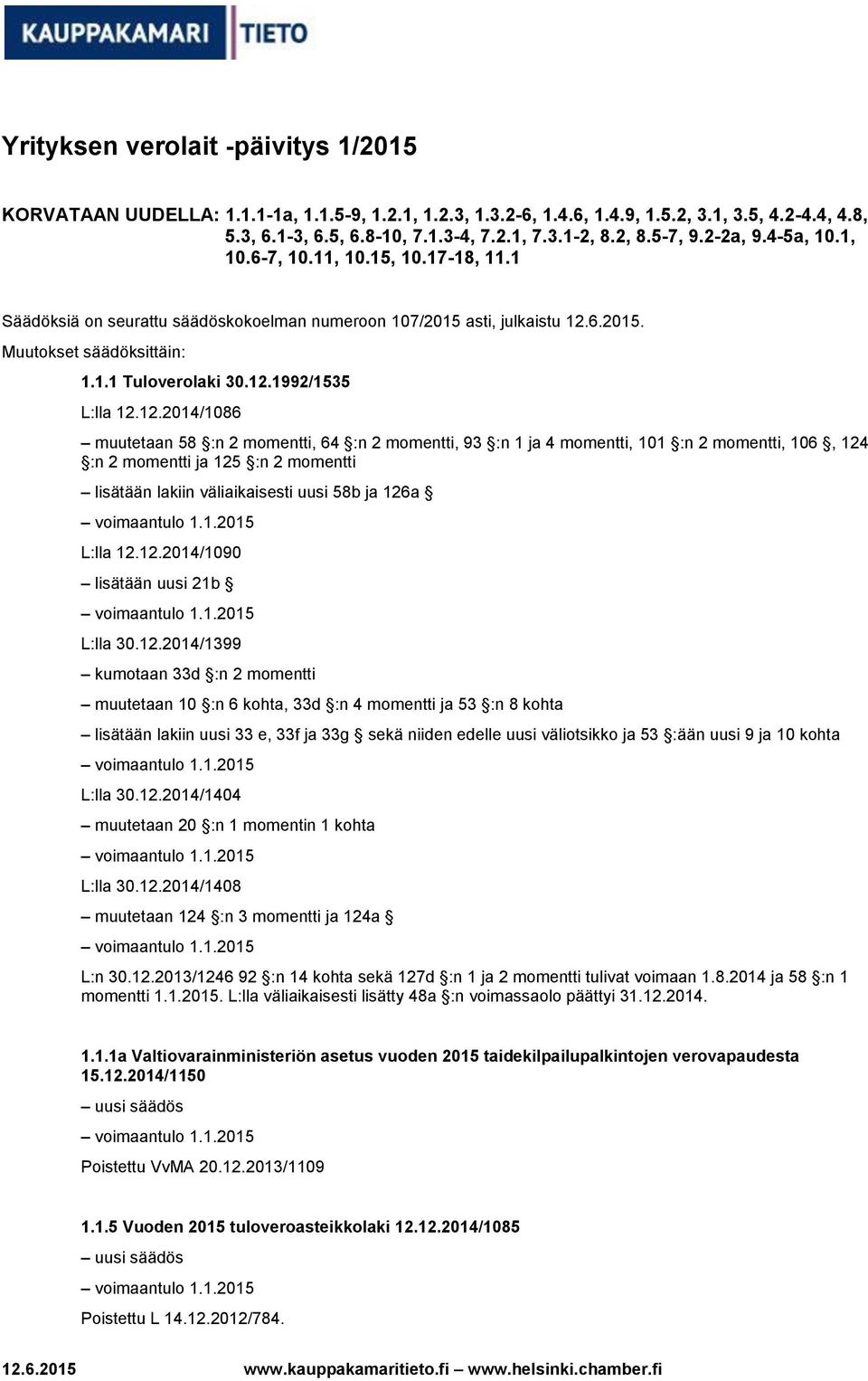 12.1992/1535 L:lla 12.12.2014/1086 muutetaan 58 :n 2 momentti, 64 :n 2 momentti, 93 :n 1 ja 4 momentti, 101 :n 2 momentti, 106, 124 :n 2 momentti ja 125 :n 2 momentti lisätään lakiin väliaikaisesti