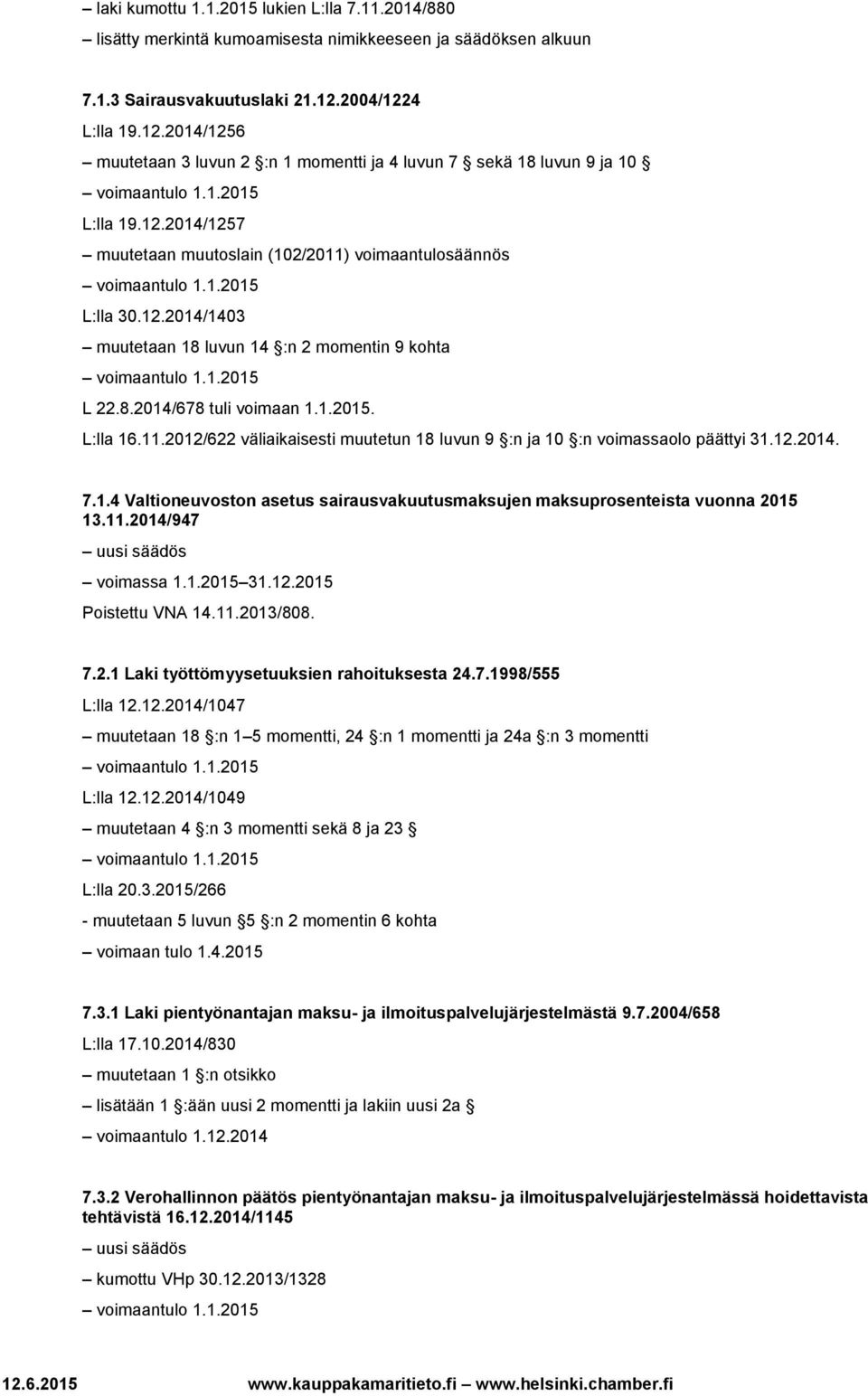 8.2014/678 tuli voimaan 1.1.2015. L:lla 16.11.2012/622 väliaikaisesti muutetun 18 luvun 9 :n ja 10 :n voimassaolo päättyi 31.12.2014. 7.1.4 Valtioneuvoston asetus sairausvakuutusmaksujen maksuprosenteista vuonna 2015 13.