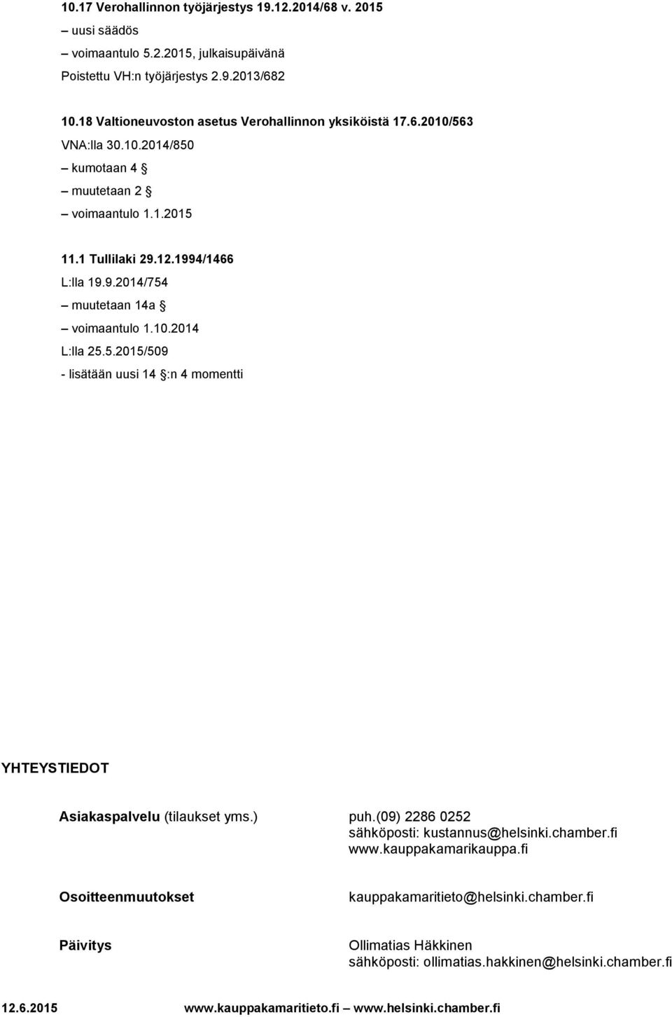 12.1994/1466 L:lla 19.9.2014/754 muutetaan 14a voimaantulo 1.10.2014 L:lla 25.5.2015/509 - lisätään uusi 14 :n 4 momentti YHTEYSTIEDOT Asiakaspalvelu (tilaukset yms.