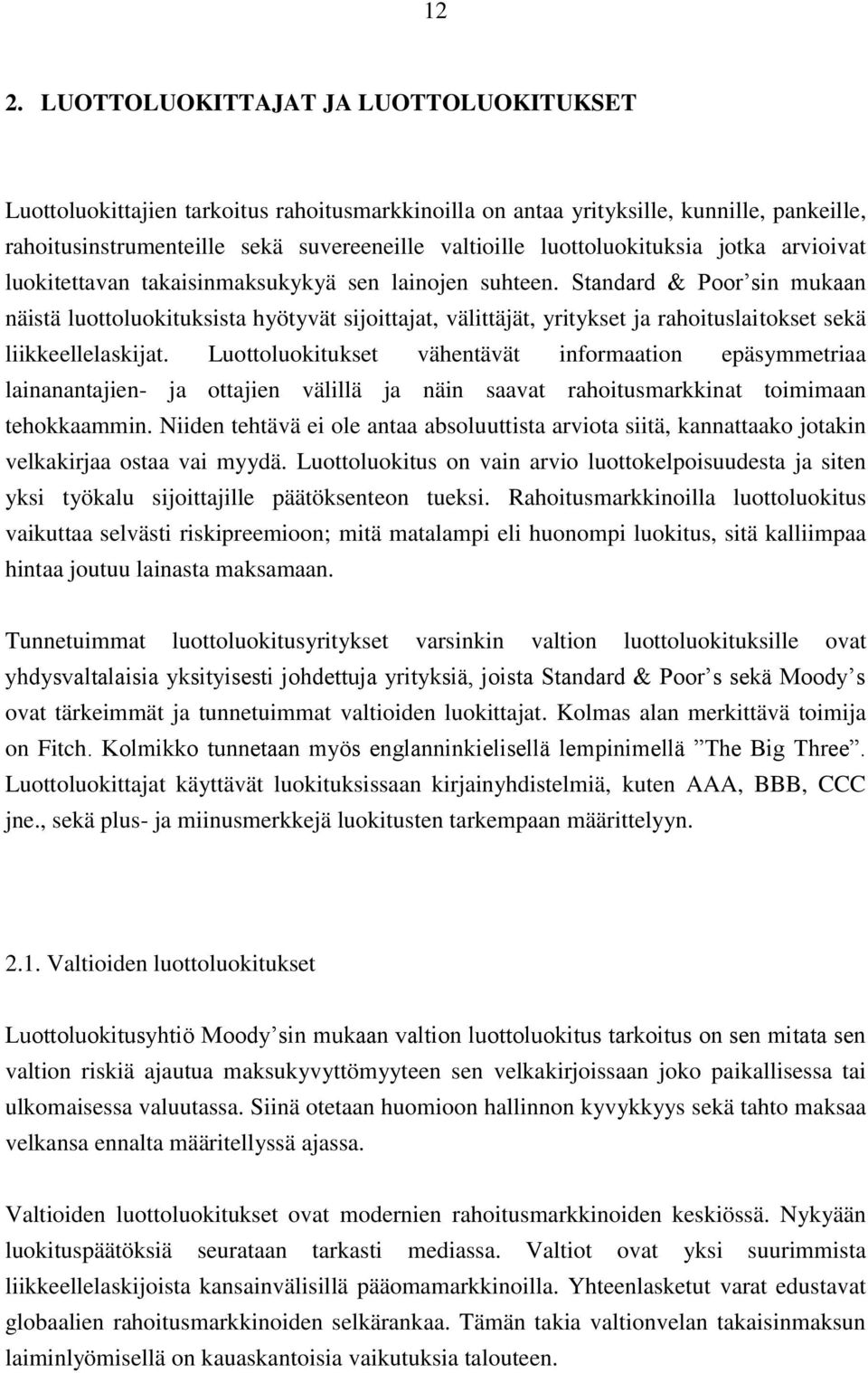 Standard & Poor sin mukaan näistä luottoluokituksista hyötyvät sijoittajat, välittäjät, yritykset ja rahoituslaitokset sekä liikkeellelaskijat.