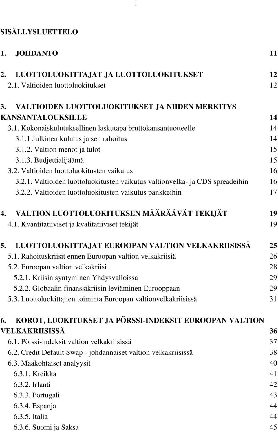 2.2. Valtioiden luottoluokitusten vaikutus pankkeihin 17 4. VALTION LUOTTOLUOKITUKSEN MÄÄRÄÄVÄT TEKIJÄT 19 4.1. Kvantitatiiviset ja kvalitatiiviset tekijät 19 5.