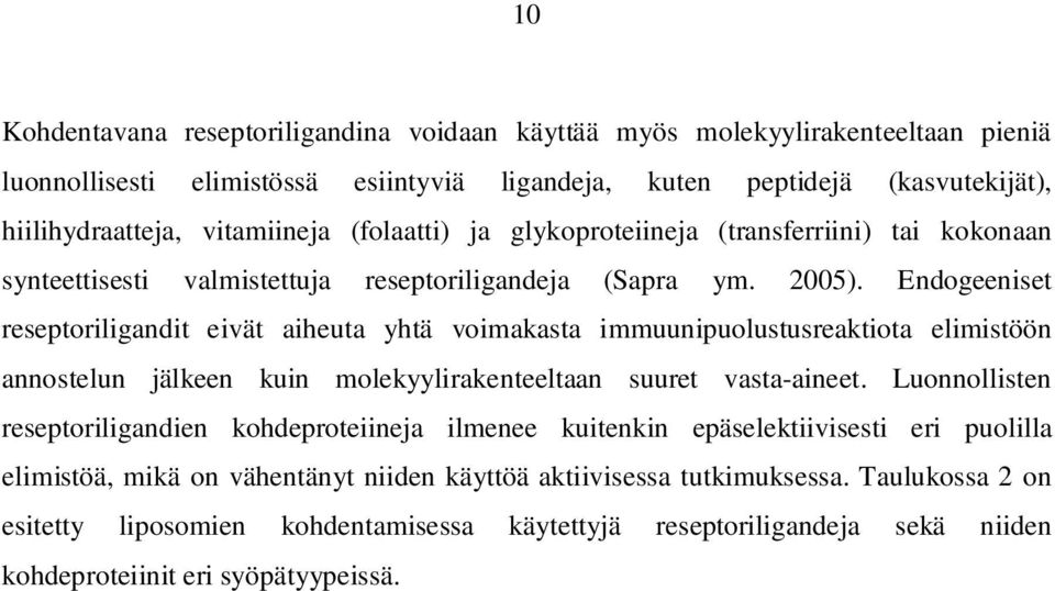 Endogeeniset reseptoriligandit eivät aiheuta yhtä voimakasta immuunipuolustusreaktiota elimistöön annostelun jälkeen kuin molekyylirakenteeltaan suuret vasta-aineet.