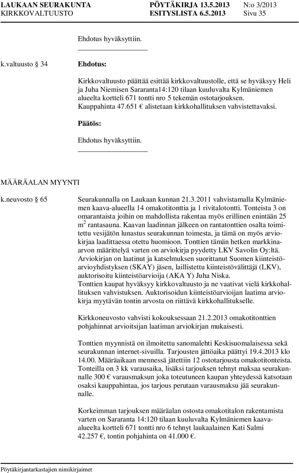 ostotarjouksen. Kauppahinta 47.651 alistetaan kirkkohallituksen vahvistettavaksi. k.neuvosto 65 vesijätön lunastus seurakunnan toimesta, ja tämä on myös arviokirjaa laadittaessa otettu huomioon.