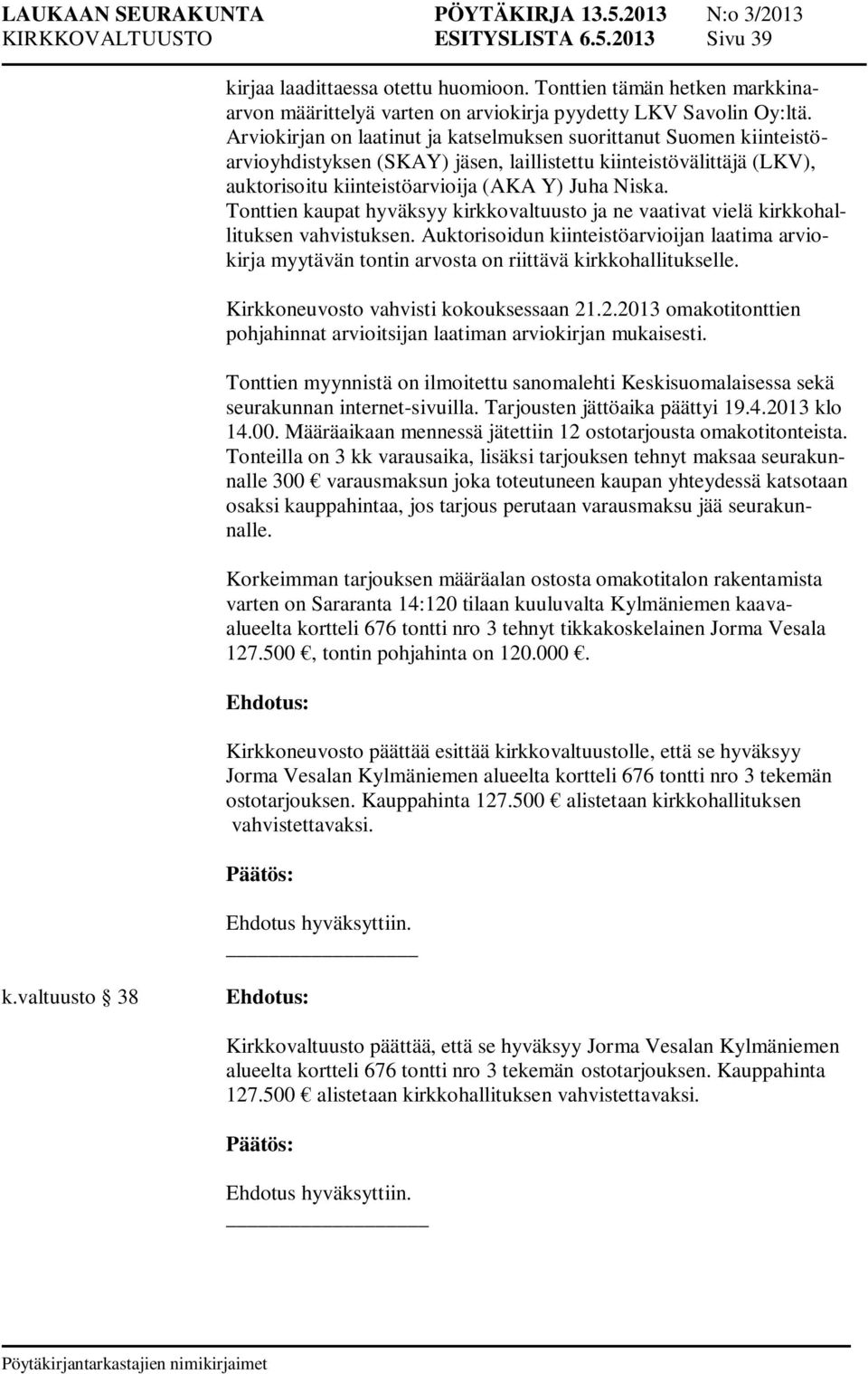 jos tarjous perutaan varausmaksu jää seurakunnalle. kortteli 676 tontti nro 3 tehnyt tikkakoskelainen Jorma Vesala 127.500, tontin pohjahinta on 120.000.