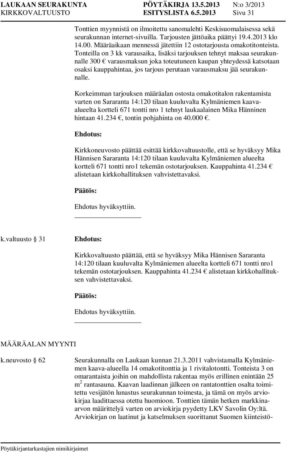 Kirkkoneuvosto päättää esittää kirkkovaltuustolle, että se hyväksyy Mika Hännisen Sararanta 14:120 tilaan kuuluvalta Kylmäniemen alueelta kortteli 671 tontti nro1 tekemän ostotarjouksen.