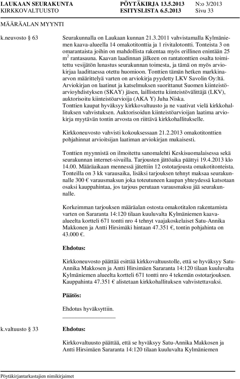 jos tarjous perutaan varausmaksu jää seurakunnalle. kortteli 671 tontti nro 4 tehnyt vaajakoskelaiset Satu-Annika Makkonen ja Antti Hirsimäki hintaan 47.351, tontin pohjahinta on 43.000.