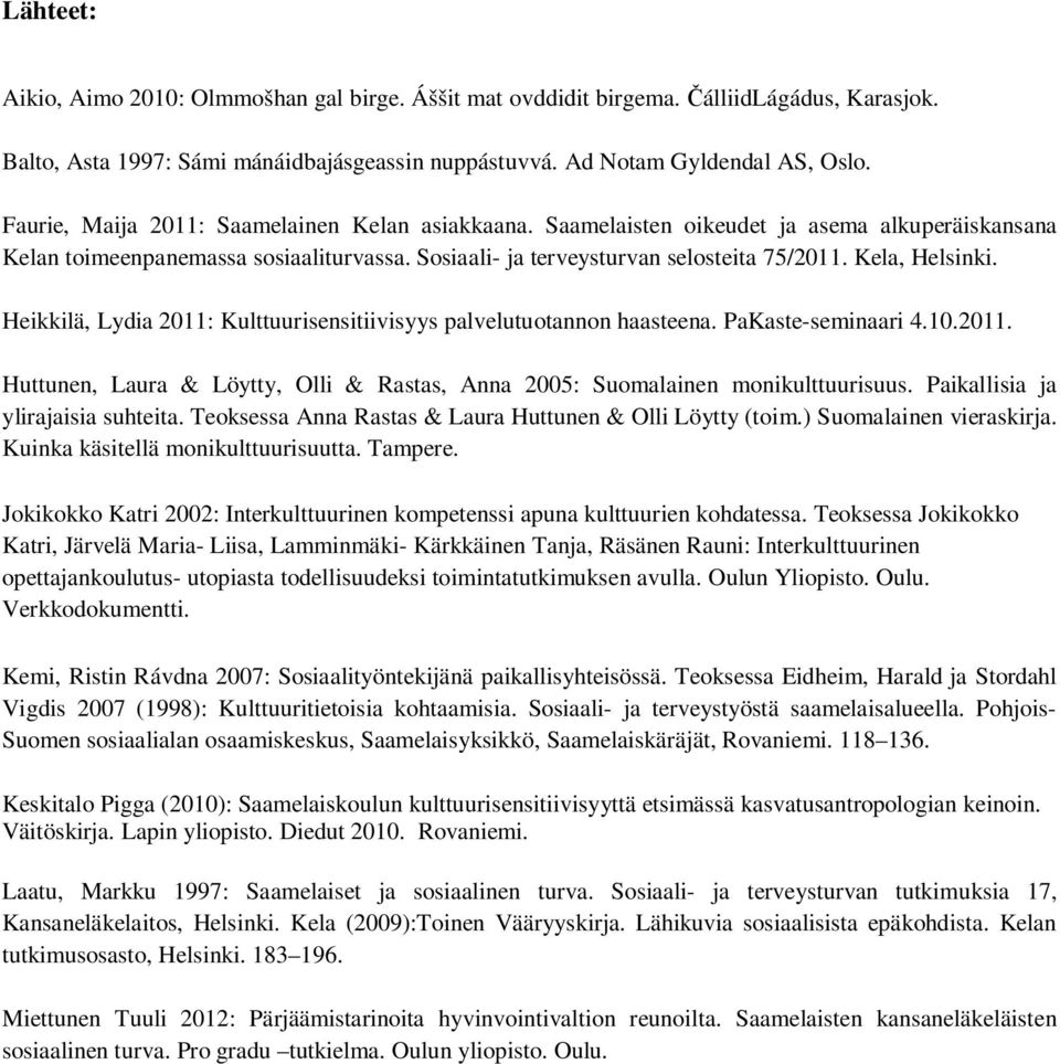 Kela, Helsinki. Heikkilä, Lydia 2011: Kulttuurisensitiivisyys palvelutuotannon haasteena. PaKaste-seminaari 4.10.2011. Huttunen, Laura & Löytty, Olli & Rastas, Anna 2005: Suomalainen monikulttuurisuus.