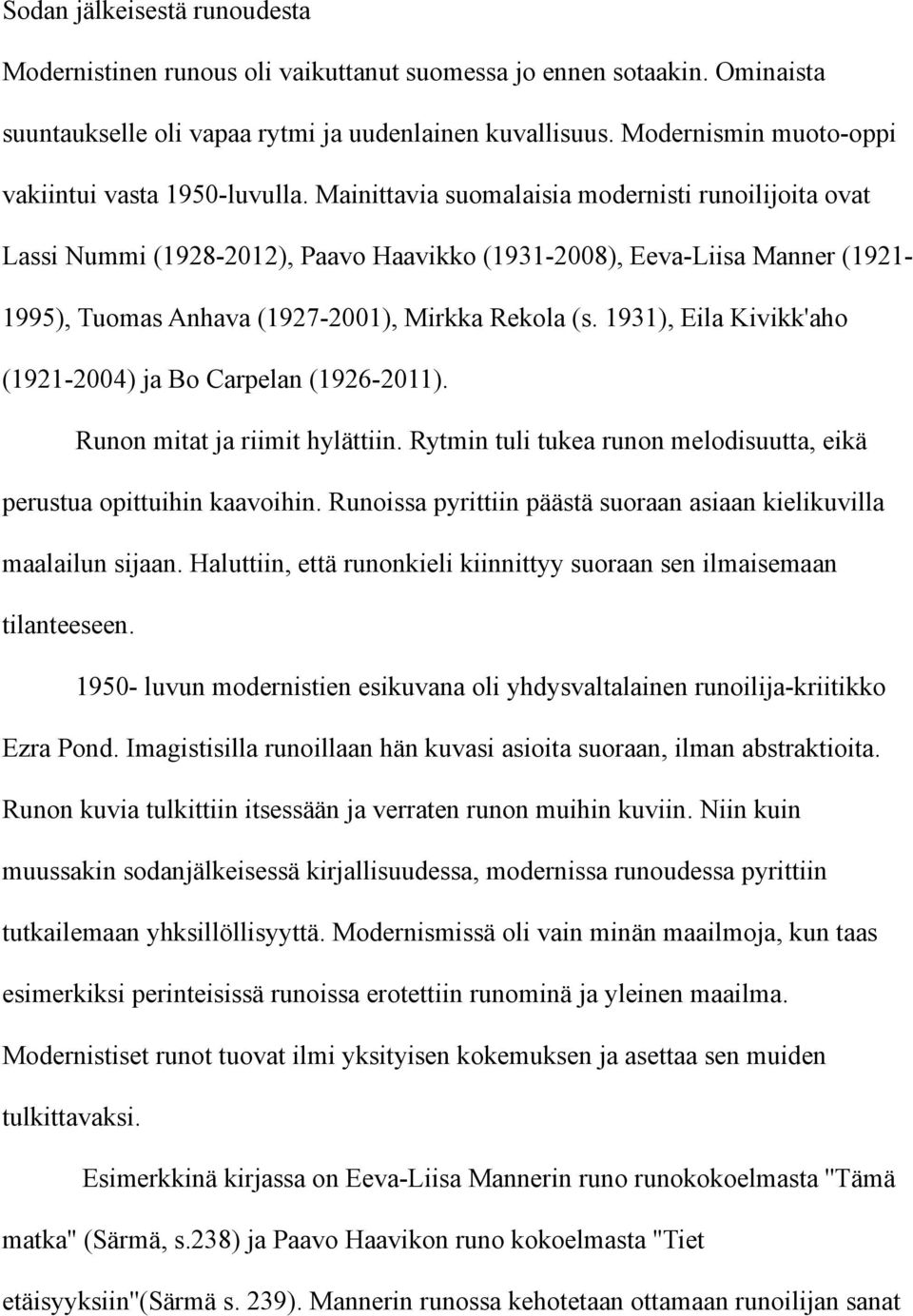 Mainittavia suomalaisia modernisti runoilijoita ovat Lassi Nummi (1928-2012), Paavo Haavikko (1931-2008), Eeva-Liisa Manner (1921-1995), Tuomas Anhava (1927-2001), Mirkka Rekola (s.