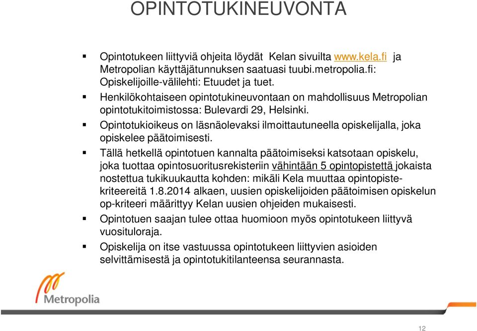 Opintotukioikeus on läsnäolevaksi ilmoittautuneella opiskelijalla, joka opiskelee päätoimisesti.